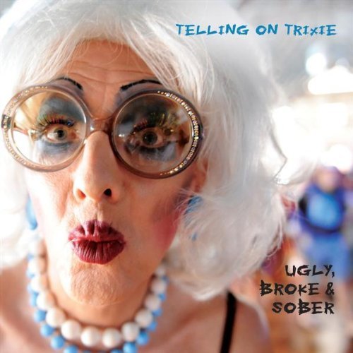 Telling On Trixie/Ugly Broke & Sober